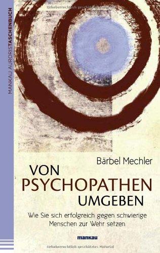 Von Psychopathen umgeben. Wie Sie sich erfolgreich gegen schwierige Menschen zur Wehr setzen