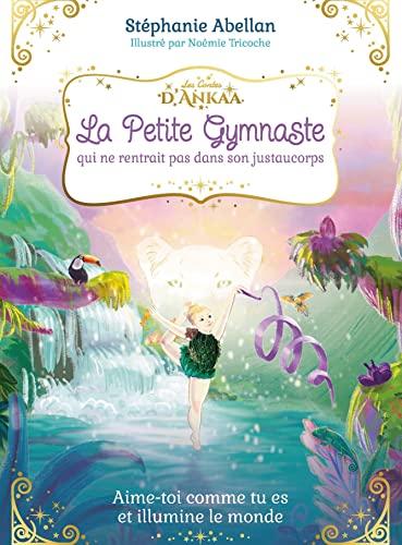 La petite gymnaste qui ne rentrait pas dans son justaucorps : aime-toi comme tu es et illumine le monde