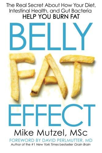 Belly Fat Effect: The Real Secret About How Your Diet, Intestinal Health, and Gut Bacteria Help You Burn Fat