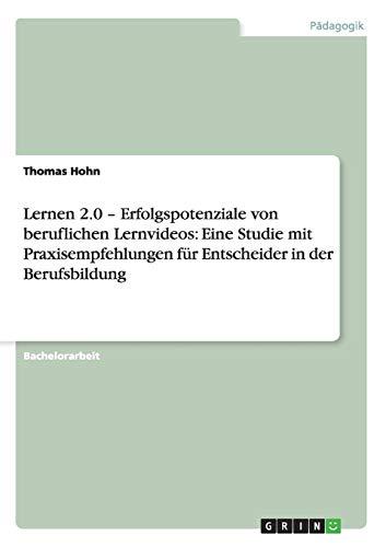 Lernen 2.0 - Erfolgspotenziale von beruflichen Lernvideos: Eine Studie mit Praxisempfehlungen für Entscheider in der Berufsbildung