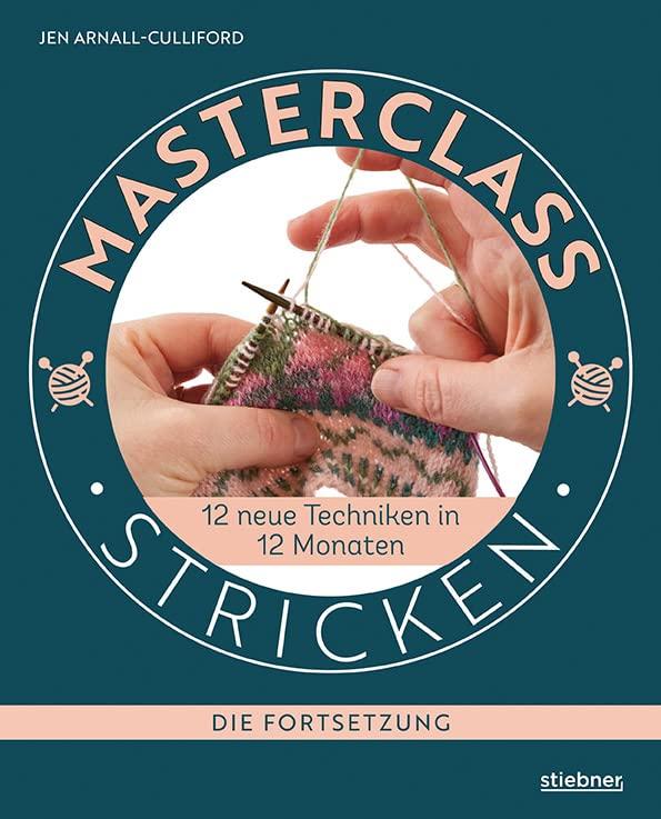 Masterclass Stricken - Die Fortsetzung.: 12 neue Techniken in 12 Monaten. Besondere Techniken beim Stricken lernen für Fortgeschrittene. Verkürzte ... Fair Isle und Lochmuster stricken uvm