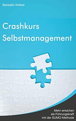 Crashkurs Selbstmanagement: Mehr erreichen als Führungskraft mit der SUMO-Methode