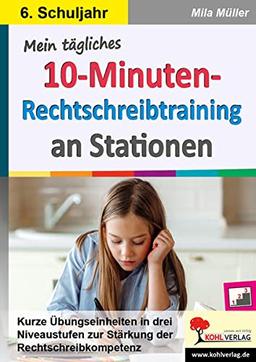 Mein tägliches 10-Minuten-Rechtschreibtraining an Stationen / Klasse 6: Kurze Übungseinheiten in drei Niveaustufen zur Stärkung der Rechtschreibkompetenz im 6. Schuljahr