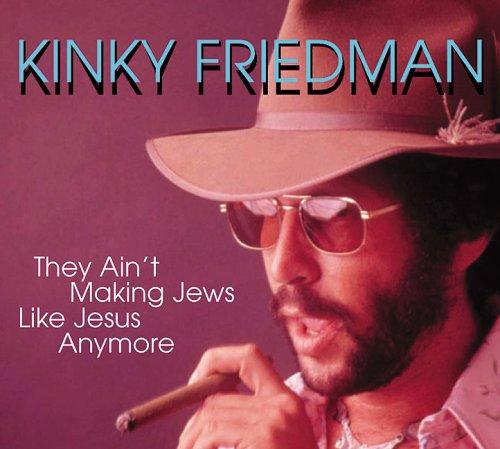 Kinky Friedman - They Ain't Making Jews Like Jesus Anymore