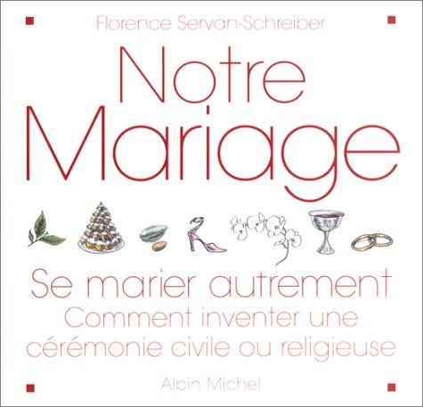 Notre mariage : se marier autrement : comment inventer une cérémonie civile ou religieuse