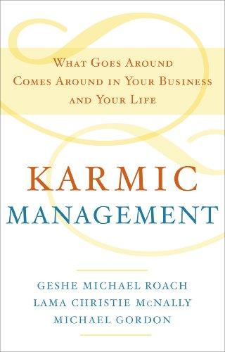 Karmic Management: What Goes Around Comes Around in Your Business and Your Life