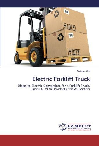 Electric Forklift Truck: Diesel to Electric Conversion, for a Forklift Truck, using DC to AC Inverters and AC Motors