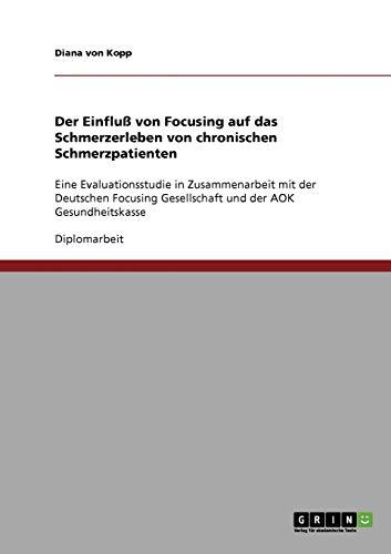 Der Einfluß von Focusing auf das Schmerzerleben von chronischen Schmerzpatienten: Eine Evaluationsstudie in Zusammenarbeit mit der Deutschen Focusing Gesellschaft und der AOK Gesundheitskasse