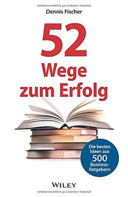 52 Wege zum Erfolg: Die besten Ideen aus 500 Business-Ratgebern