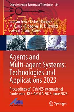 Agents and Multi-agent Systems: Technologies and Applications 2023: Proceedings of 17th KES International Conference, KES-AMSTA 2023, June 2023 (Smart ... Systems and Technologies, 354, Band 354)