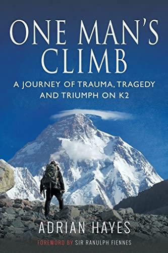 Hayes, A: One Man's Climb: A Journey of Trauma, Tragedy and: A Journey of Trauma, Tragedy and Triumph on K2