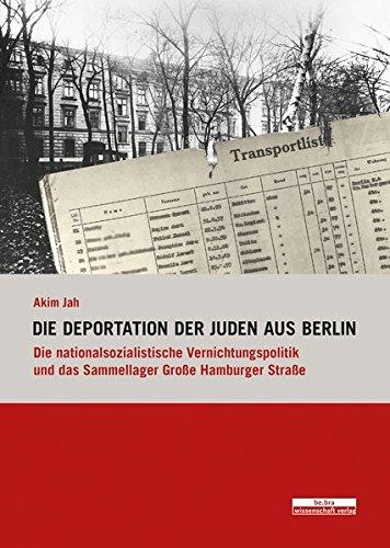 Die Deportation der Juden aus Berlin: Die nationalsozialistische Vernichtungspolitik und das Sammellager Große Hamburger Straße