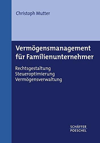 Vermögensmanagement für Familienunternehmer: Rechtsgestaltung, Steueroptimierung, Vermögensverwaltung