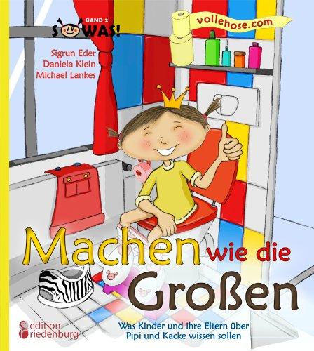 Machen wie die Großen - Was Kinder und ihre Eltern über Pipi und Kacke wissen sollen