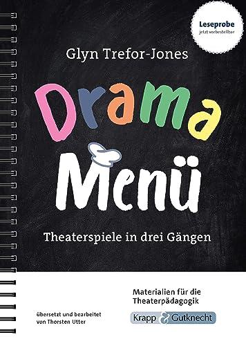 Drama Menü - Theaterspiele in drei Gängen: Die Speisekarte für köstliche Theaterstunden im Unterricht oder Workshop - 158 Übungen