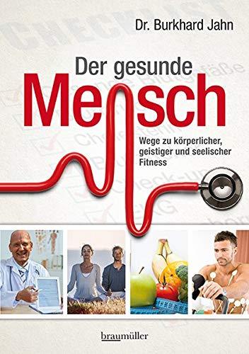 Der gesunde Mensch: Wege zu körperlicher, geistiger und seelischer Fitness