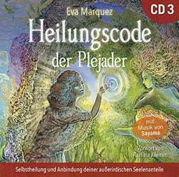 Heilungscode der Plejader [Übungs-CD 3]: Selbstheilung und Anbindung deiner außerirdischen Seelenanteile