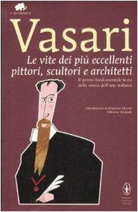 Le vite dei più eccellenti pittori, scultori e architetti. Ediz. integrale