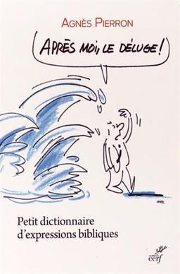 Après moi, le déluge ! : petit dictionnaire d'expressions bibliques