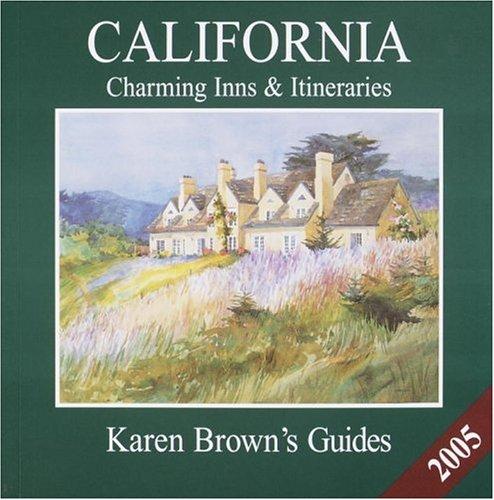 Karen Brown's California 2005: Charming Inns & Itineraries (Karen Brown's California Charming Inns & Itineraries)