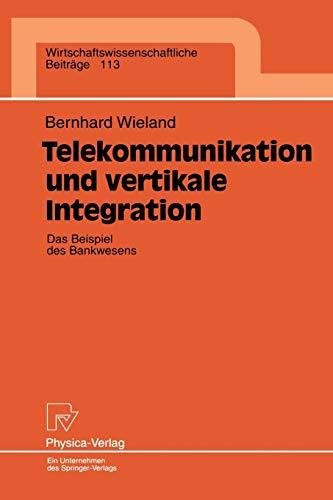 Telekommunikation und vertikale Integration. Das Beispiel des Bankwesens (Wirtschaftswissenschaftliche Beiträge Bd. 113) (Wirtschaftswissenschaftliche Beiträge, 113, Band 113)