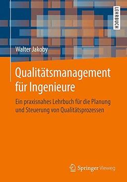 Qualitätsmanagement für Ingenieure: Ein praxisnahes Lehrbuch für die Planung und Steuerung von Qualitätsprozessen