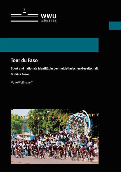 Tour du Faso: Sport und nationale Identität in der multiethnischen Gesellschaft Burkina Fasos (Wissenschaftliche Schriften der Universität Münster X)