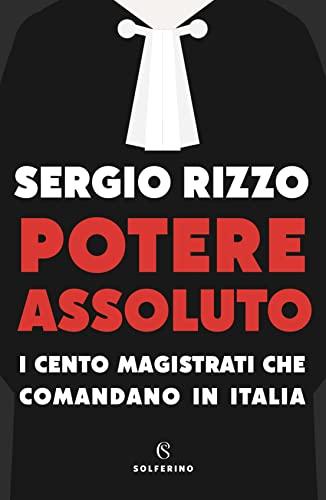 potere assoluto. i cento magistrati che comandano in italia