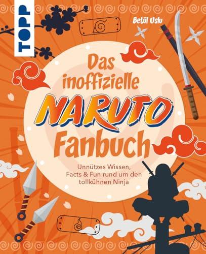 Das inoffizielle Naruto Fan-Buch: Unnützes Wissen, Facts & Fun rund um den tollkühnen Ninja