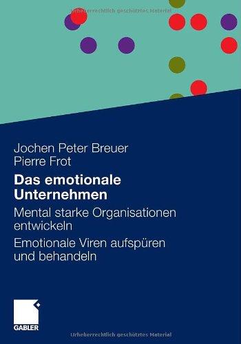 Das emotionale Unternehmen: Mental starke Organisationen entwickeln - Emotionale Viren aufspüren und behandeln