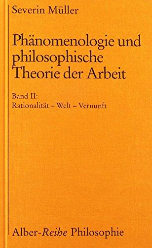 Phänomenologie und philosophische Theorie der Arbeit, Bd.2, Rationalität, Welt, Vernunft (Alber-Reihe Philosophie)