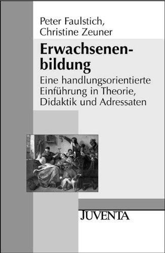 Erwachsenenbildung: Eine handlungsorientierte Einführung in Theorie, Didaktik und Adressaten (Juventa Paperback)