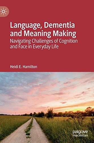 Language, Dementia and Meaning Making: Navigating Challenges of Cognition and Face in Everyday Life