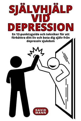 Självhjälp vid depression: En guide för att förbättra ditt liv och återhämta dig från depressiv sjukdom