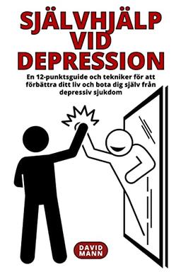 Självhjälp vid depression: En guide för att förbättra ditt liv och återhämta dig från depressiv sjukdom