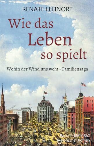 Wie das Leben so spielt (Wohin der Wind uns weht – Familiensaga, Band 4:1861/62)