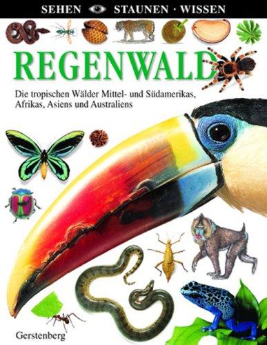 Regenwald: Die tropischen Wälder Mittel- und Südamerikas, Afrikas, Asiens und Australiens