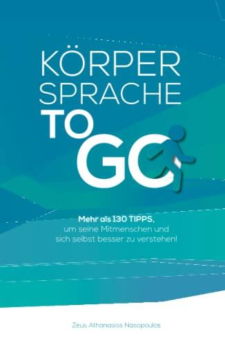 Körpersprache TO GO: Mehr als 130 Tipps, um seine Mitmenschen und sich selbst besser zu verstehen.