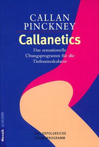 Callanetics: Das erfolgreiche Grundprogramm: Das sensationelle Übungsprogramm für die Tiefenmuskulatur. Die neue Methode für einen schönen, straffen Körper. Schnell und zuverlässig