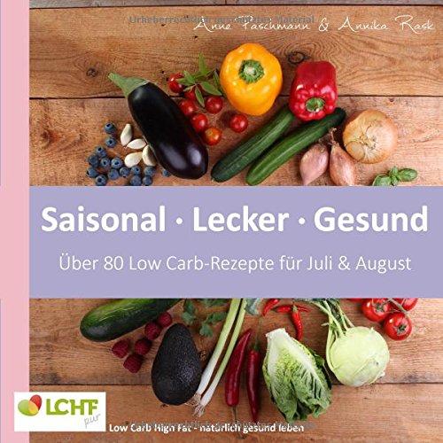 LCHF pur: Saisonal. Lecker. Gesund - über 80 Low Carb-Rezepte für Juli & August: Low Carb High Fat - natürlich gesund leben