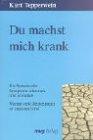 Du machst mich krank!. Die Sprache der Symptome erkennen und verstehen. Warum viele Beziehungen so ungesund sind.