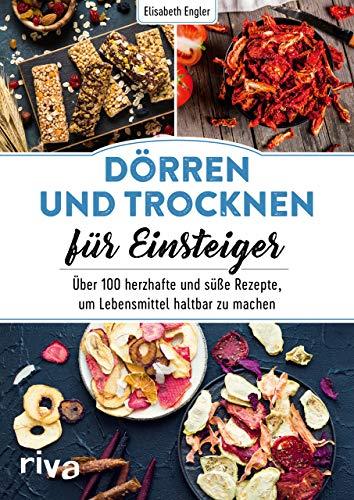 Dörren und Trocknen für Einsteiger: Über 100 herzhafte und süße Rezepte, um Lebensmittel haltbar zu machen