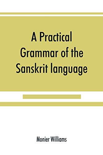 A practical grammar of the Sanskrit language: arranged with reference to the classical languages of Europe, for the use of English students