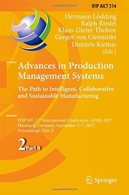 Advances in Production Management Systems. The Path to Intelligent, Collaborative and Sustainable Manufacturing: IFIP WG 5.7 International Conference, ... in Information and Communication Technology)