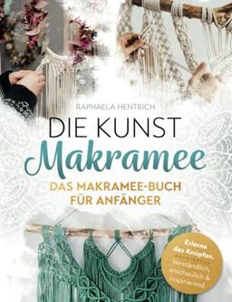 Die Kunst Makramee: Das Makramee Buch für Anfänger! Verständlich. Anschaulich. Inspirierend. Erlerne das Knüpfen mit Grundlagen, Schritt-für-Schritt ... Zeichnungen und professionellen Videos.