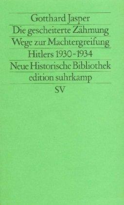 Die gescheiterte Zähmung. Wege zur Machtergreifung Hitlers 1930-1934