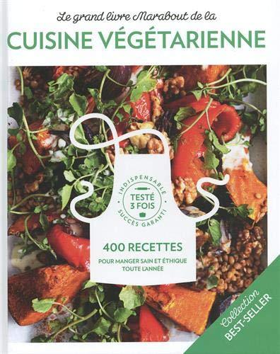 Le grand livre Marabout de la cuisine végétarienne : 400 recettes pour manger sain et éthique toute l'année