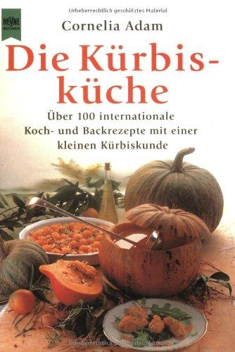 Die Kürbisküche: Über 100 internationale Koch- und Backrezepte mit einer kleinen Kürbiskunde