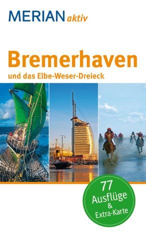 MERIAN aktiv Bremerhaven und das Elbe-Weser-Dreieck: Freizeitführer mit 77 Ausflugstipps. Mit herausnehmbarer Faltkarte.