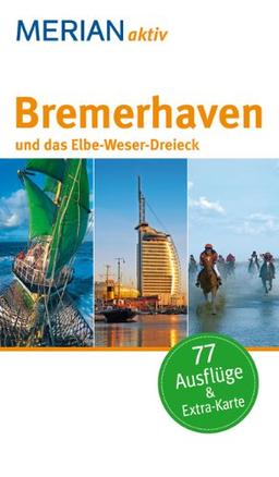 MERIAN aktiv Bremerhaven und das Elbe-Weser-Dreieck: Freizeitführer mit 77 Ausflugstipps. Mit herausnehmbarer Faltkarte.